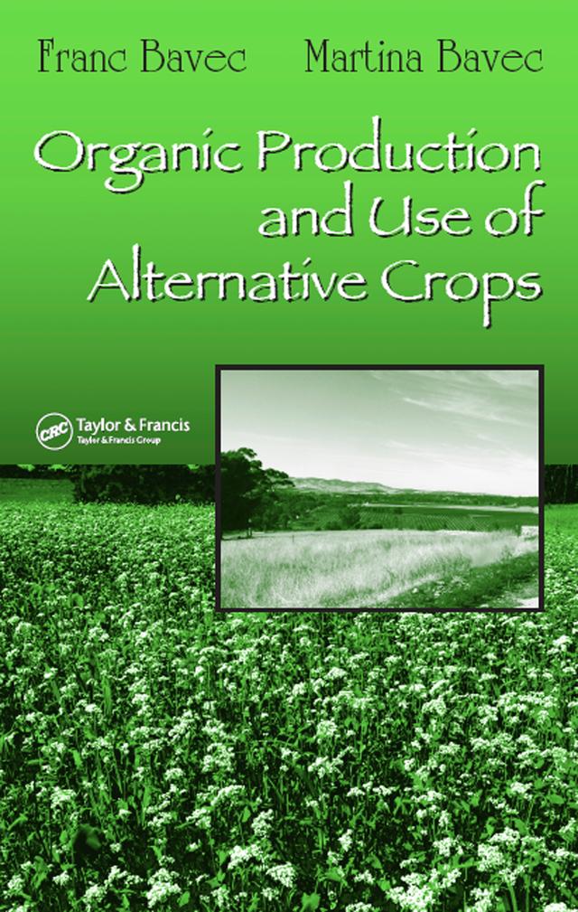 Organic Production and Use of Alternative Crops by Franc Bavec, Martina Bavec