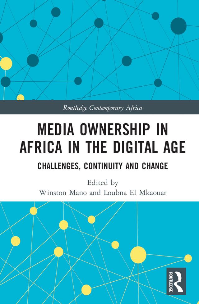 Media Ownership in Africa in the Digital Age by Loubna El Mkaouar, Winston Mano