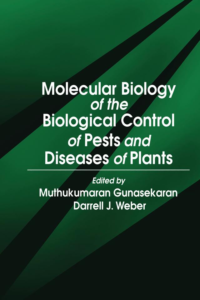 Molecular Biology of the Biological Control of Pests and Diseases of Plants by Darrell Jack Weber, Muthukumaran Gunasekaran
