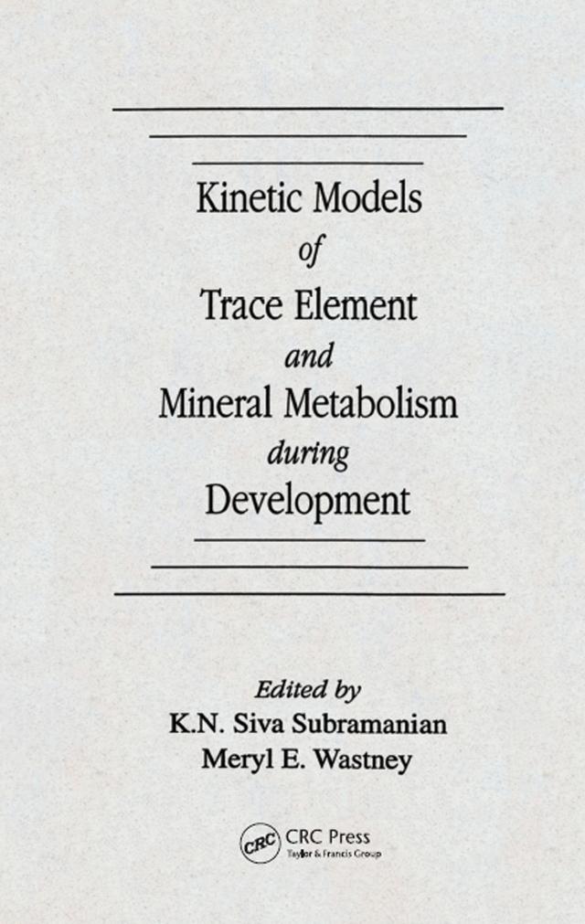 Kinetic Models of Trace Element and Mineral Metabolism During Development by K. N. Siva Subramanian, Meryl E. Wastney-Pentchev