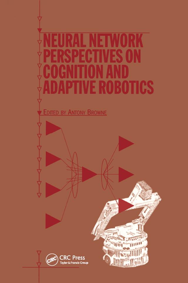 Neural Network Perspectives on Cognition and Adaptive Robotics by A Browne