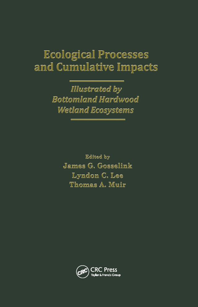 Ecological Processes and Cumulative Impacts Illustrated by Bottomland Hardwood Wetland EcosystemsLewis Publishers, Inc. by Coastal Ecology Inst
