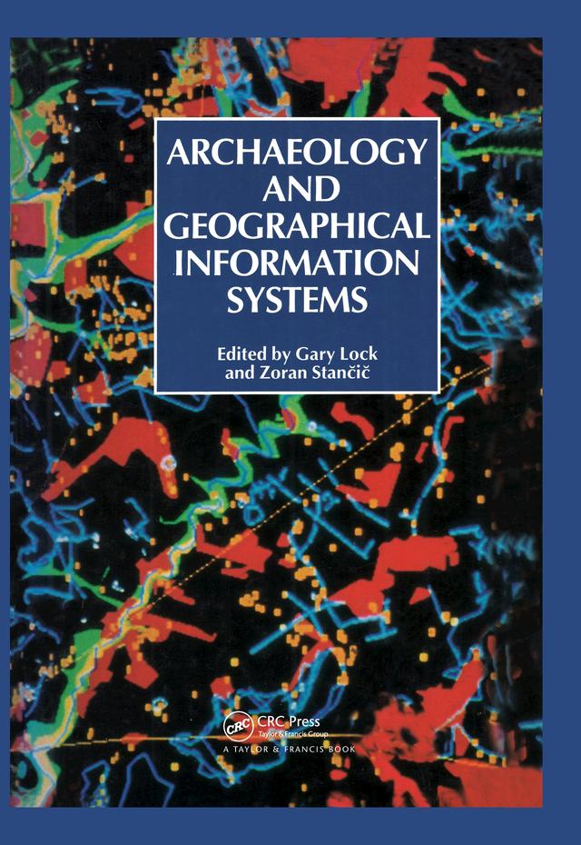 Archaeology And Geographic Information Systems by Gary R Lock, Zoran Stancic
