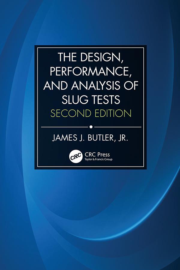 The Design, Performance, and Analysis of Slug Tests by James Johnson Butler, Jr.