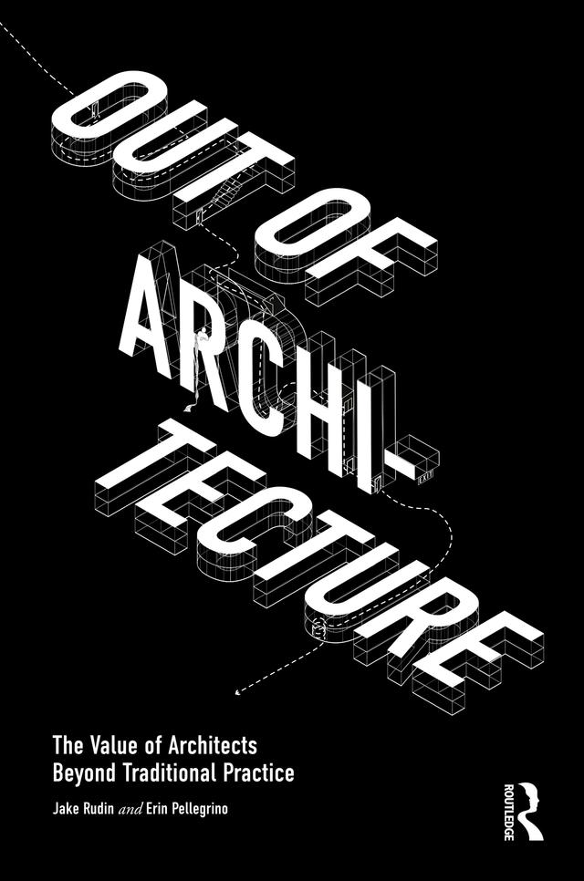 Out of Architecture by Erin Pellegrino, Jake Rudin