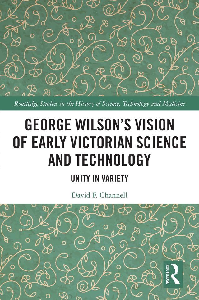 George Wilson's Vision of Early Victorian Science and Technology by David F. Channell