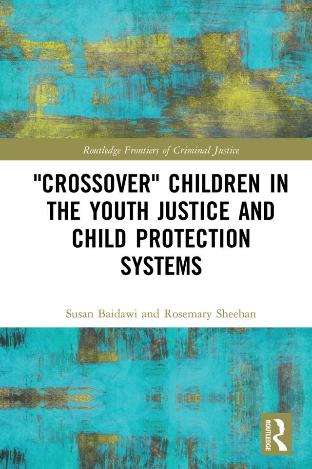 'Crossover' Children in the Youth Justice and Child Protection Systems by Rosemary Sheehan, Susan Baidawi