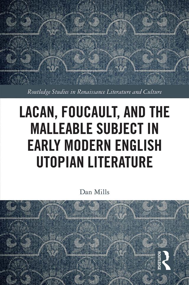 Lacan, Foucault, and the Malleable Subject in Early Modern English Utopian Literature by Dan Mills