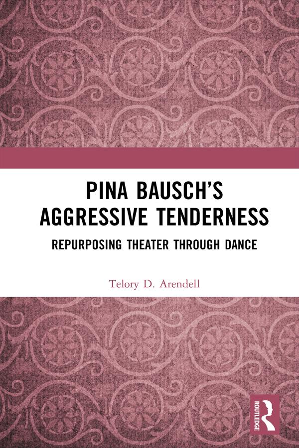 Pina Bausch’s Aggressive Tenderness by Telory D. Arendell