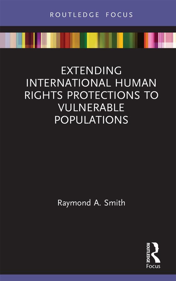 Extending International Human Rights Protections to Vulnerable Populations by Raymond A. Smith