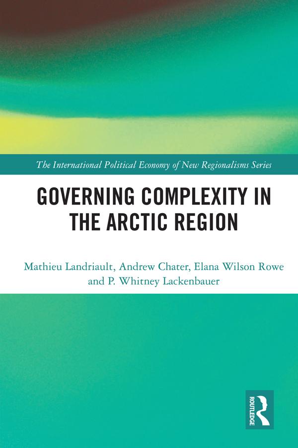 Governing Complexity in the Arctic Region by Andrew Chater, Elana Wilson Rowe, Mathieu Landriault, P. Whitney Lackenbauer