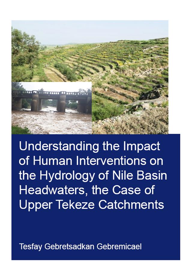 Understanding the Impact of Human Interventions on the Hydrology of Nile Basin Headwaters, the Case of Upper Tekeze Catchments by Tesfay Gebremicael