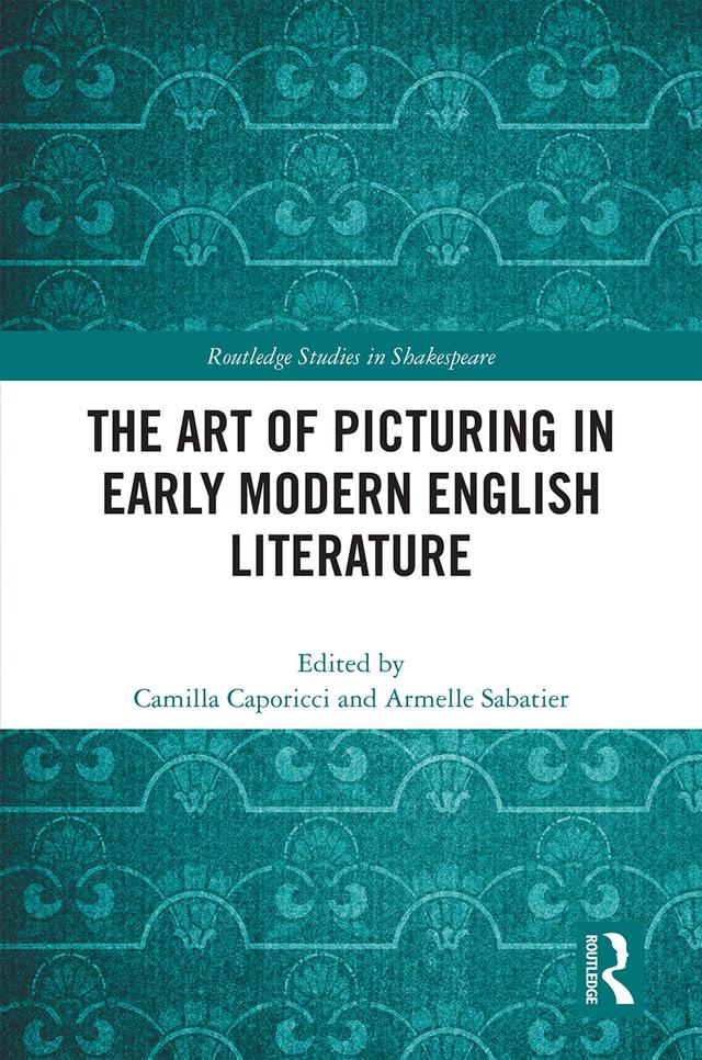 The Art of Picturing in Early Modern English Literature by Armelle Sabatier, Camilla Caporicci