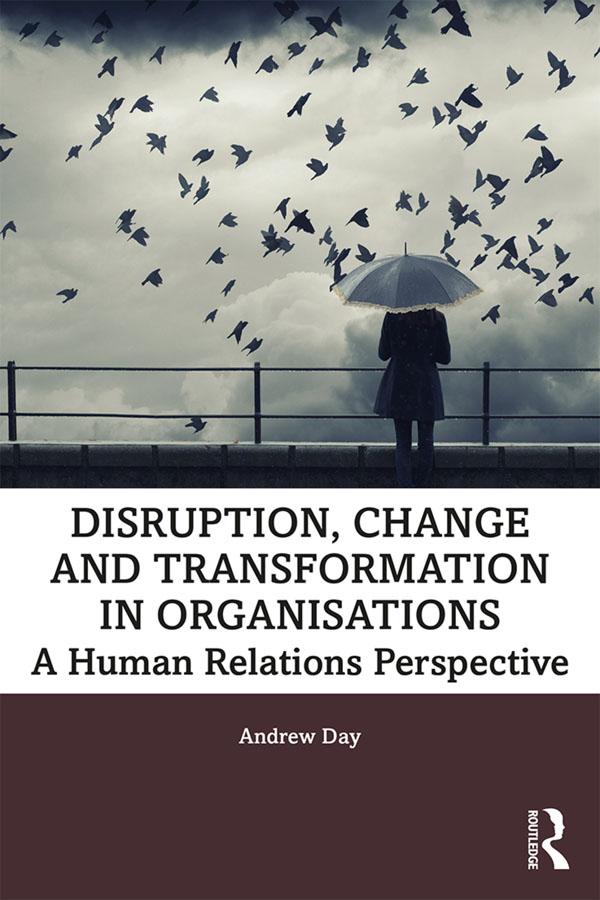 Disruption, Change and Transformation in Organisations by Andrew Day