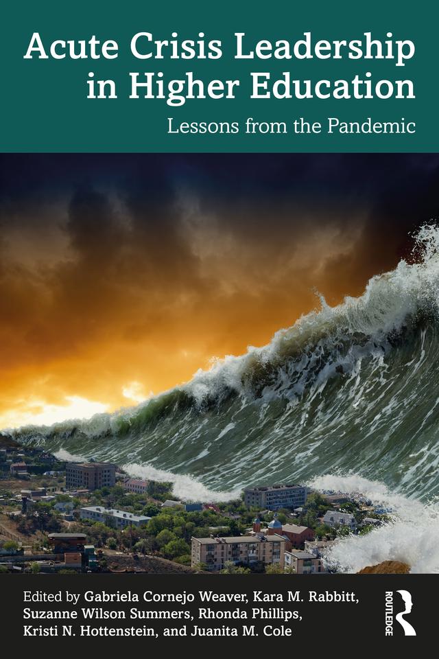 Acute Crisis Leadership in Higher Education by Gabriela Cornejo Weaver, Juanita M. Cole, Kara M. Rabbitt, Kristi N. Hottenstein, Rhonda Phillips, Suzanne Wilson Summers