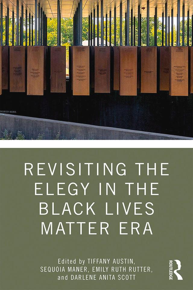 Revisiting the Elegy in the Black Lives Matter Era by Darlene Scott, Emily Rutter, Sequoia Maner, Tiffany Austin