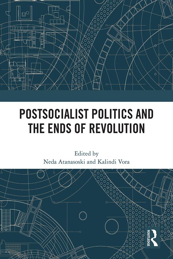 Postsocialist Politics and the Ends of Revolution by Kalindi Vora, Neda Atanasoski