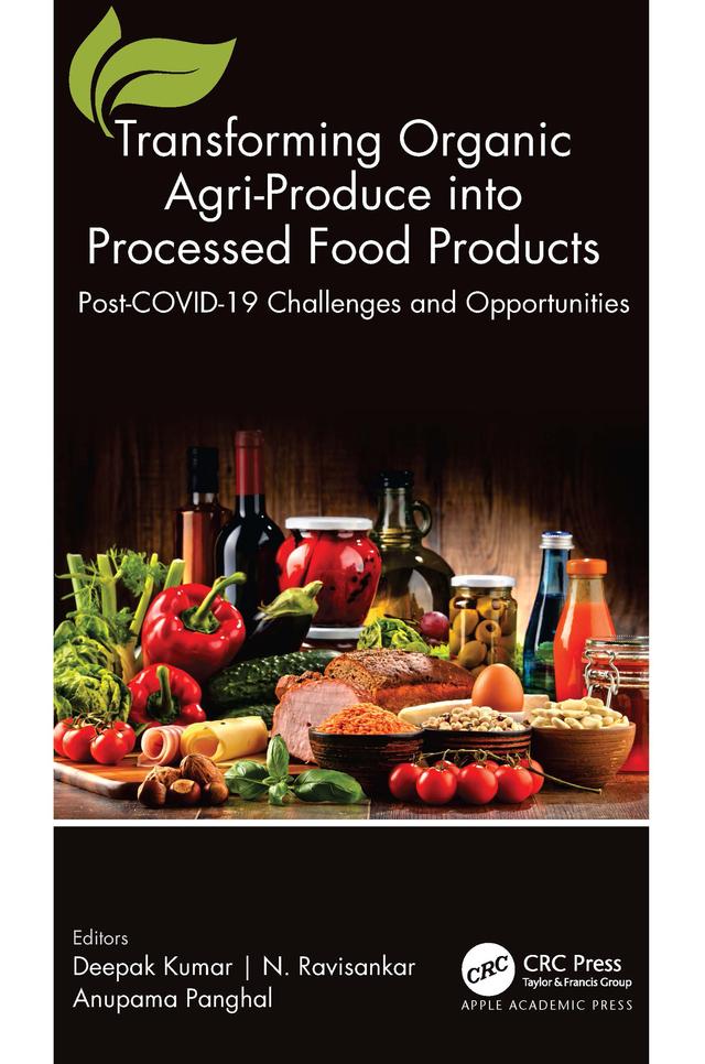Transforming Organic Agri-Produce into Processed Food Products by Anupama Panghal, Deepak Kumar, N. Ravisankar