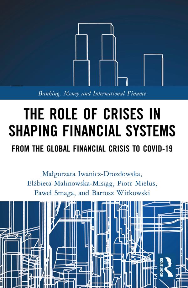 The Role of Crises in Shaping Financial Systems by Bartosz Witkowski, Elżbieta Malinowska-Misiąg, Małgorzata Iwanicz-Drozdowska, Paweł Smaga, Piotr Mielus