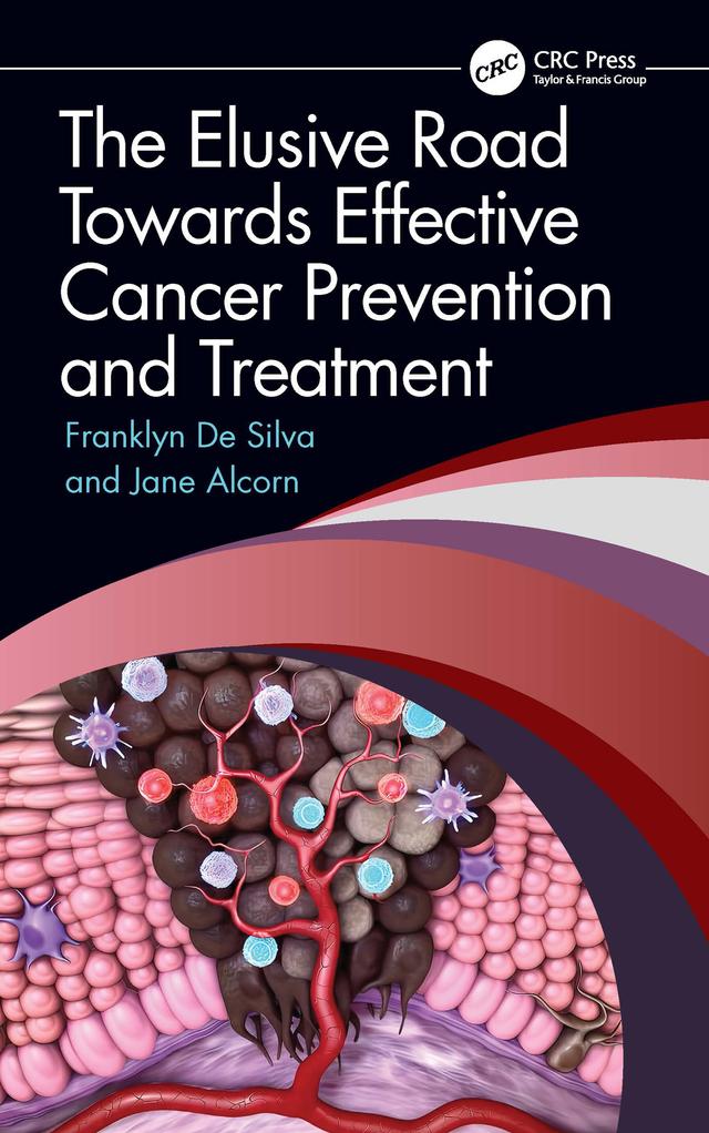 The Elusive Road Towards Effective Cancer Prevention and Treatment by Franklyn De Silva, Jane Alcorn