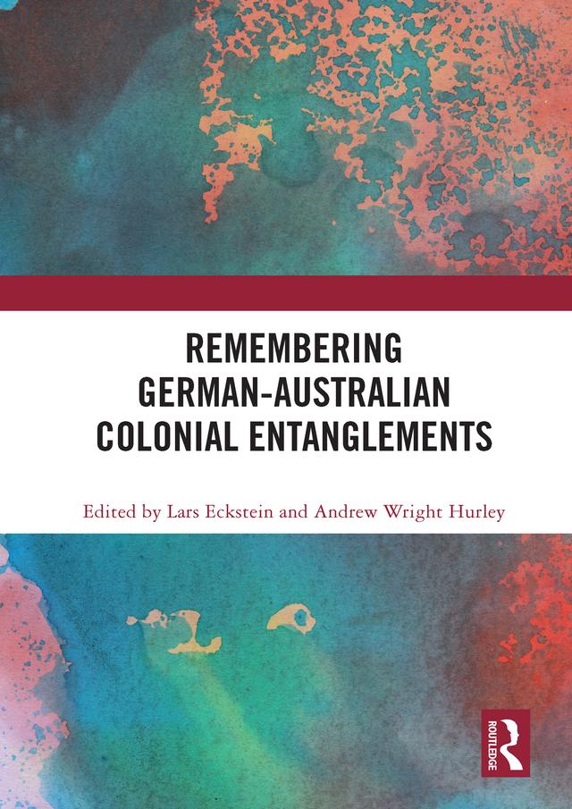 Remembering German-Australian Colonial Entanglements by Andrew Wright Hurley, Lars Eckstein