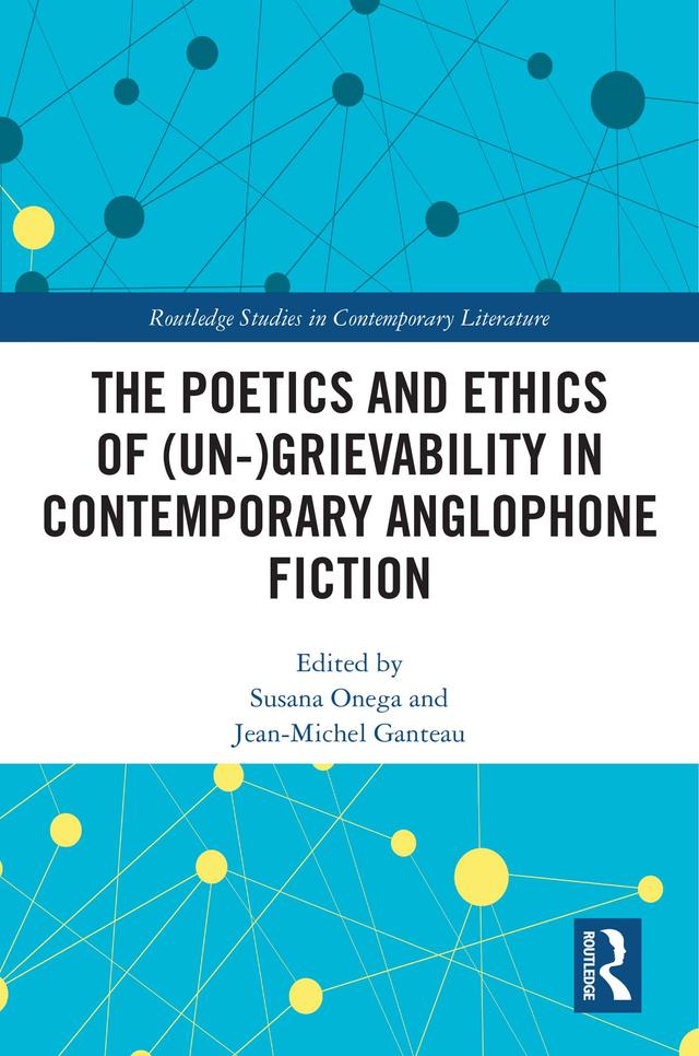 The Poetics and Ethics of (Un-)Grievability in Contemporary Anglophone Fiction by Jean-Michel Ganteau, Susana Onega