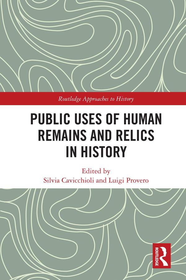 Public Uses of Human Remains and Relics in History by Luigi Provero, Silvia Cavicchioli