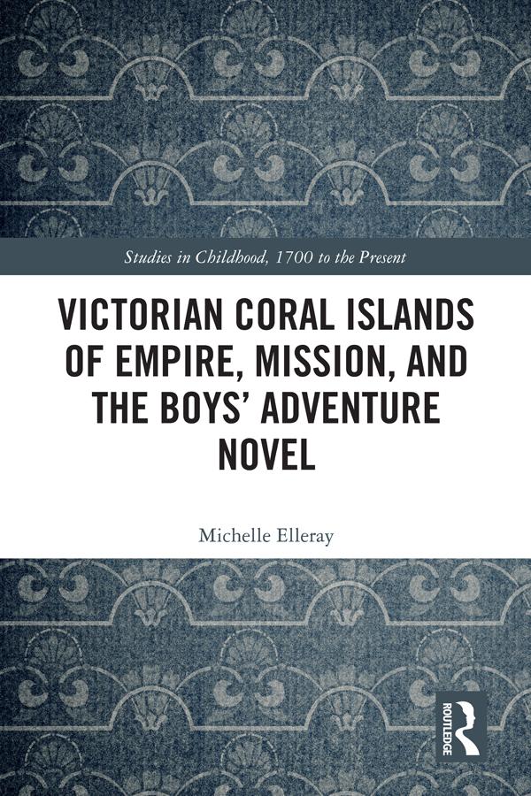 Victorian Coral Islands of Empire, Mission, and the Boys’ Adventure Novel by Michelle Elleray