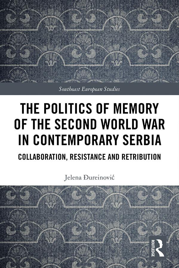 The Politics of Memory of the Second World War in Contemporary Serbia by Jelena Đureinović