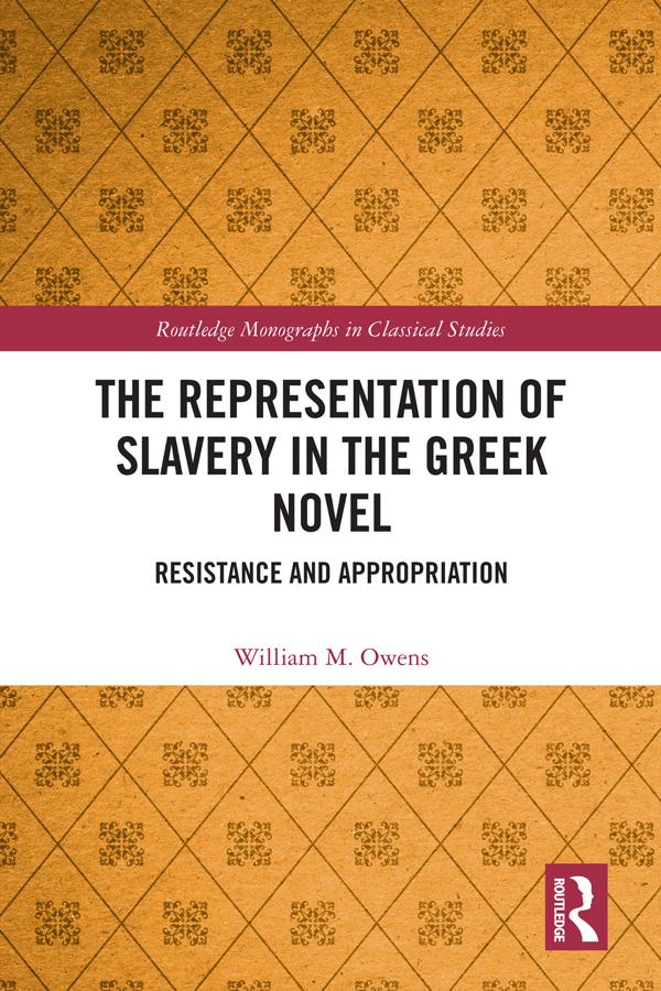The Representation of Slavery in the Greek Novel by William M. Owens