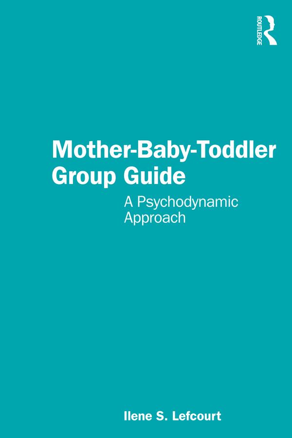 Mother-Baby-Toddler Group Guide by Ilene S. Lefcourt
