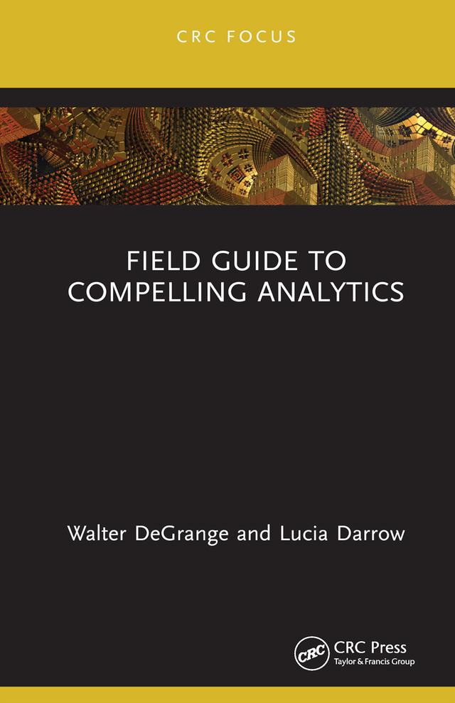 Field Guide to Compelling Analytics by Lucia Darrow, Walter DeGrange