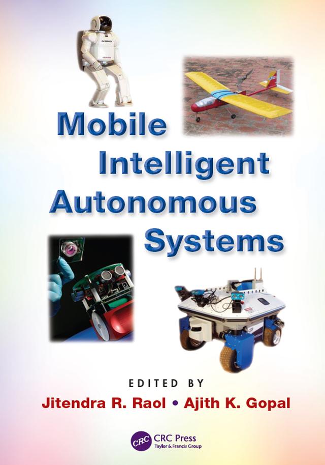 Mobile Intelligent Autonomous Systems by Ajith K. Gopal, Jitendra R. Raol