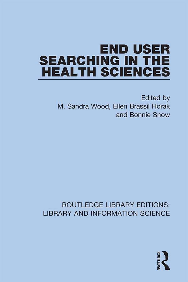 End User Searching in the Health Sciences by Bonnie Snow, Ellen Brassil Horak, M. Sandra Wood