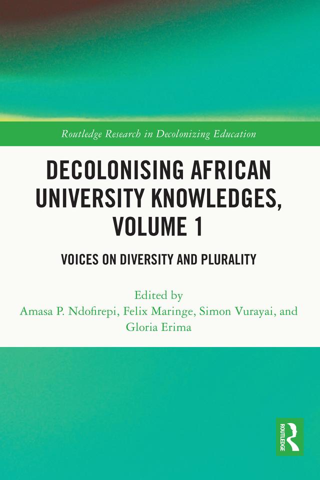 Decolonising African University Knowledges, Volume 1 by Amasa P. Ndofirepi, Felix Maringe, Gloria Erima, Simon Vurayai