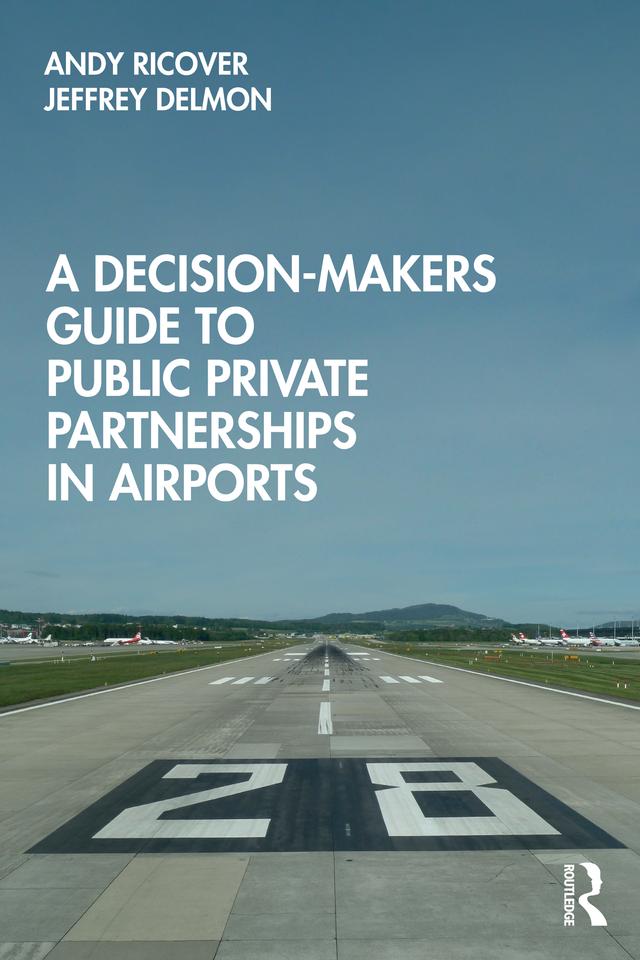 A Decision-Makers Guide to Public Private Partnerships in Airports by Andy Ricover, Jeffrey Delmon