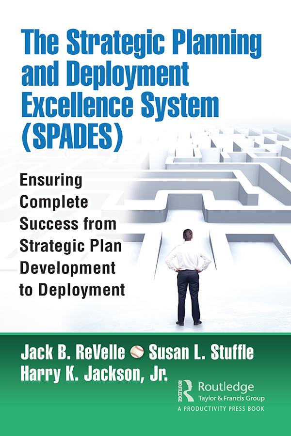 The Strategic Planning and Deployment Excellence System (SPADES) by Harry Jackson, Jack B. ReVelle, Susan Stuffle