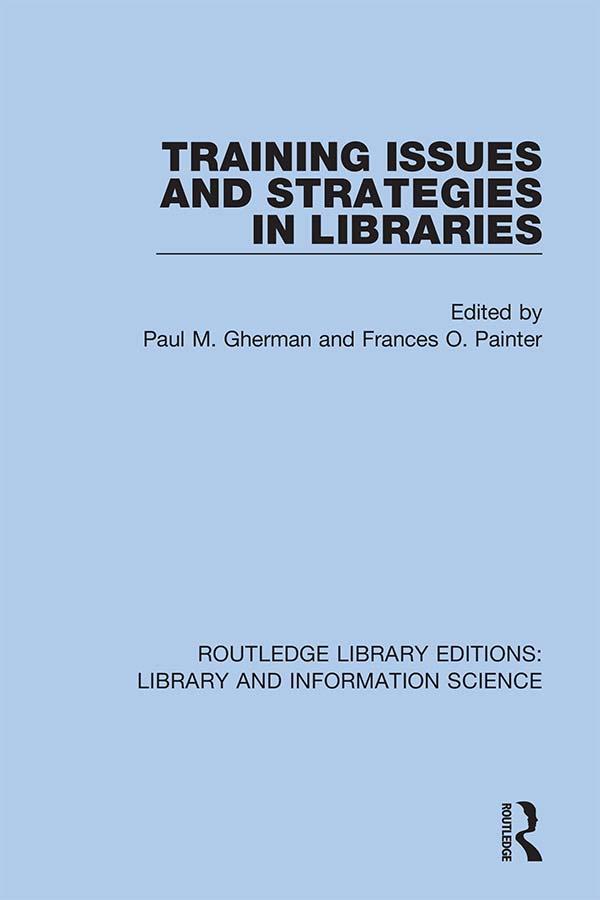 Training Issues and Strategies in Libraries by Frances O. Painter, Paul M. Gherman