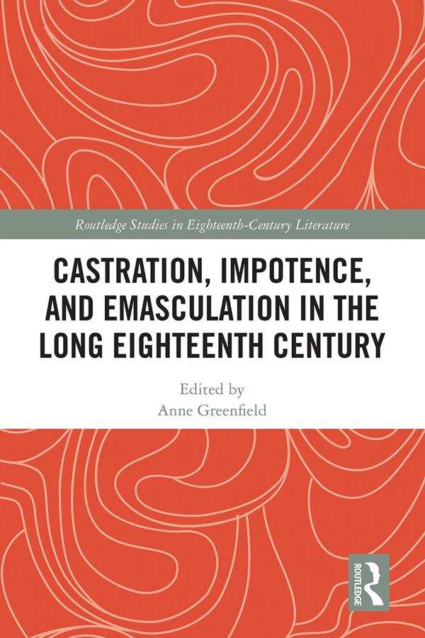 Castration, Impotence, and Emasculation in the Long Eighteenth Century by Anne Leah Greenfield