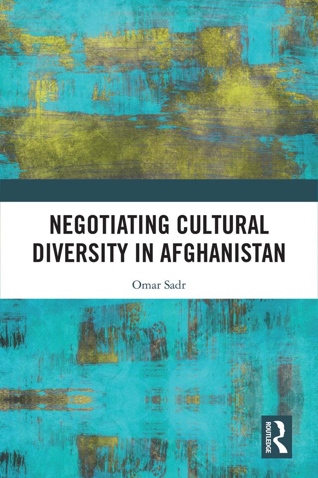 Negotiating Cultural Diversity in Afghanistan by Omar Sadr