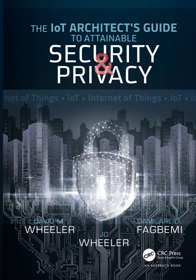 The IoT Architect's Guide to Attainable Security and Privacy by Damilare D. Fagbemi, David Wheeler, JC Wheeler