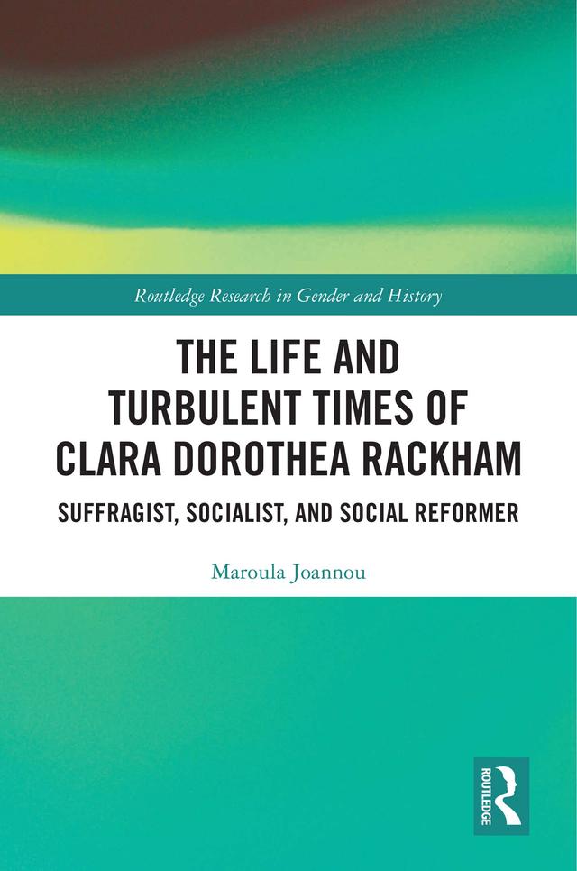 The Life and Turbulent Times of Clara Dorothea Rackham by Maroula Joannou