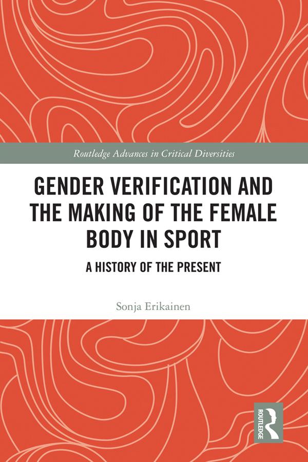 Gender Verification and the Making of the Female Body in Sport by Sonja Erikainen