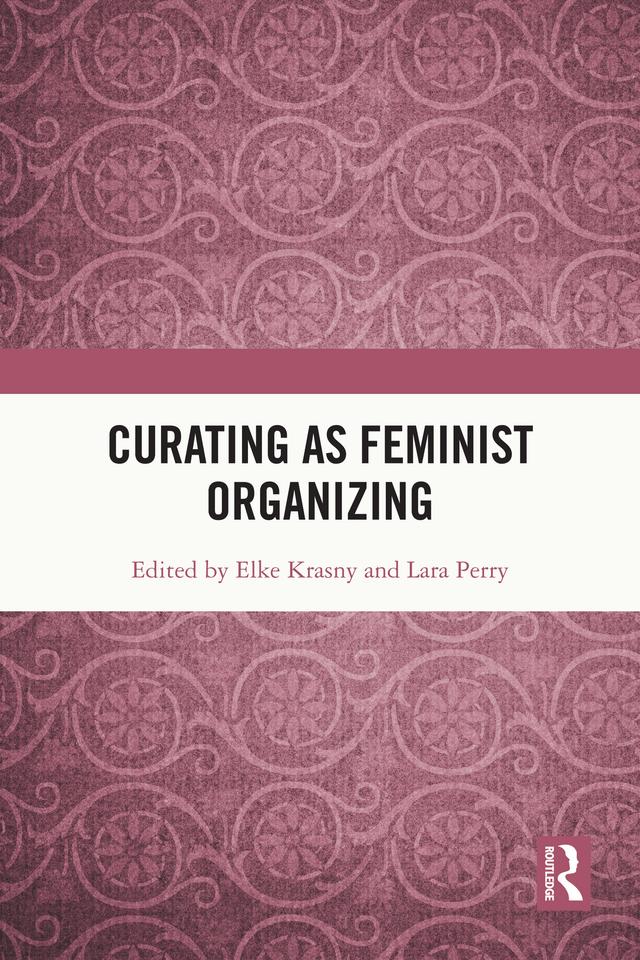 Curating as Feminist Organizing by Elke Krasny, Lara Perry