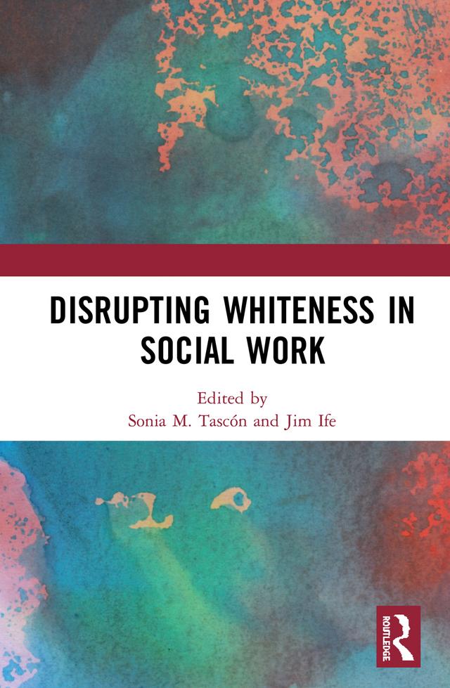 Disrupting Whiteness in Social Work by Jim Ife, Sonia M. Tascón