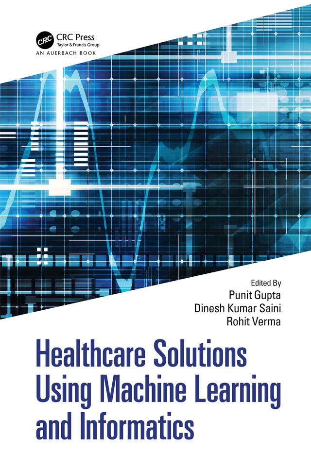 Healthcare Solutions Using Machine Learning and Informatics by Dinesh Kumar Saini, Punit Gupta, Rohit Verma