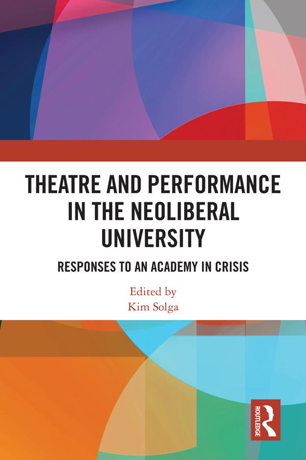 Theatre and Performance in the Neoliberal University by Kim Solga