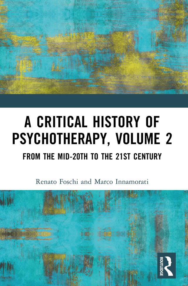 A Critical History of Psychotherapy, Volume 2 by Marco Innamorati, Renato Foschi