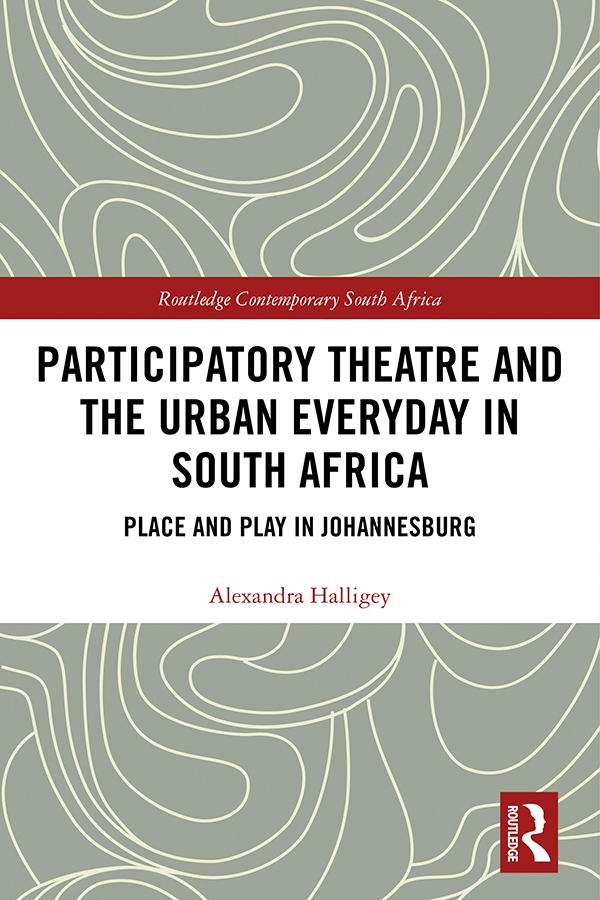 Participatory Theatre and the Urban Everyday in South Africa by Alexandra Halligey