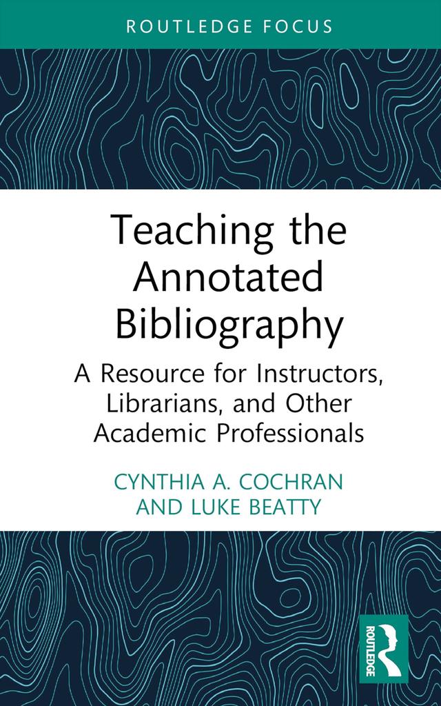 Teaching the Annotated Bibliography by Cynthia A. Cochran, Luke Beatty